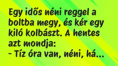 Vicc: Egy idős néni reggel a boltba megy, és kér egy kiló kolbászt. Vicc: Egy idős néni reggel a boltba megy, és kér egy kiló kolbászt.