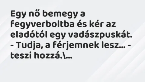 Vicc: Egy nő bemegy a fegyverboltba és kér az eladótól egy vadászpuskát…