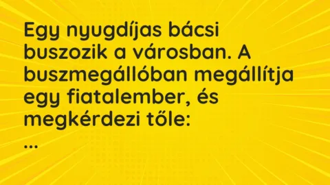 Vicc: Egy nyugdíjas bácsi buszozik a városban. A buszmegállóban megállítja egy fiatalember… Vicc: Egy nyugdíjas bácsi buszozik a városban. A buszmegállóban megállítja egy fiatalember…