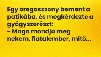 Vicc: Egy öregasszony bement a patikába, és megkérdezte a gyógyszerészt: