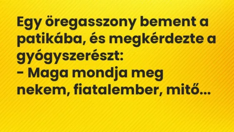 Vicc: Egy öregasszony bement a patikába, és megkérdezte a gyógyszerészt: