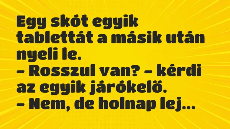 Vicc: Egy skót egyik tablettát a másik után nyeli le… Vicc: Egy skót egyik tablettát a másik után nyeli le…