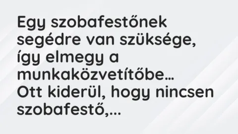 Vicc: Egy szobafestőnek segédre van szüksége, így elmegy a munkaközvetítőbe…