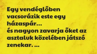 Vicc: Egy vendéglőben vacsorázik este egy házaspár, és nagyon zavarja őket…