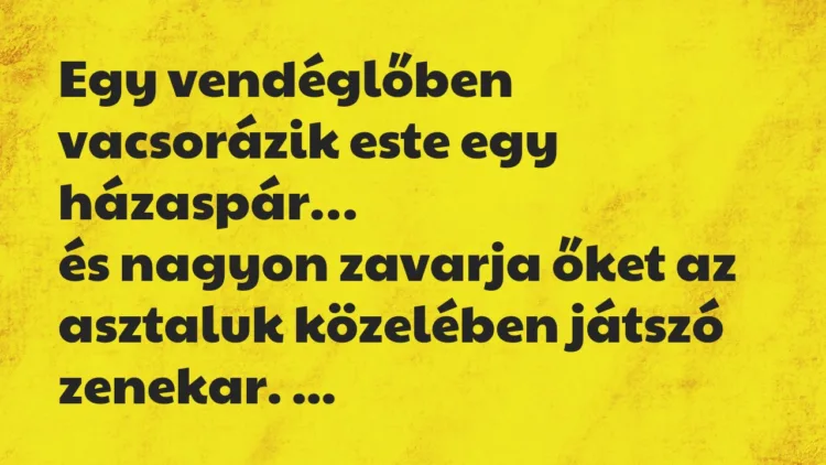 Vicc: Egy vendéglőben vacsorázik este egy házaspár, és nagyon zavarja őket… Vicc: Egy vendéglőben vacsorázik este egy házaspár, és nagyon zavarja őket…