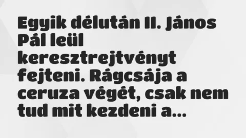 Vicc: Egyik délután II. János Pál leül keresztrejtvényt fejteni. Rágcsája a…