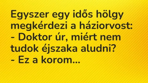 Vicc: Egyszer egy idős hölgy megkérdezi a háziorvost: – Doktor úr, miért nem tudok…