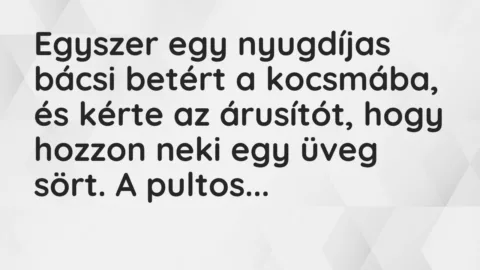 Vicc: Egyszer egy nyugdíjas bácsi betért a kocsmába, és kérte az árusítót…