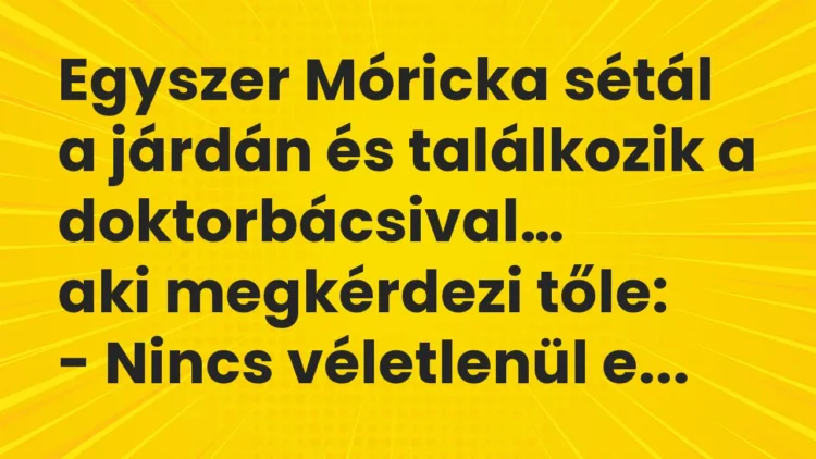 Vicc: Egyszer Móricka sétál a járdán és találkozik a doktorbácsival… Vicc: Egyszer Móricka sétál a járdán és találkozik a doktorbácsival…