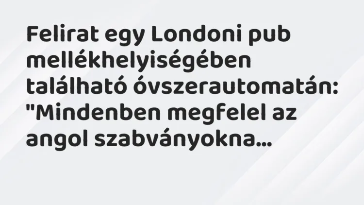 Vicc: Felirat egy Londoni pub mellékhelyiségében található… Vicc: Felirat egy Londoni pub mellékhelyiségében található…