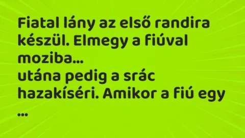 Vicc: Fiatal lány az első randira készül. Elmegy a fiúval moziba… Vicc: Fiatal lány az első randira készül. Elmegy a fiúval moziba…
