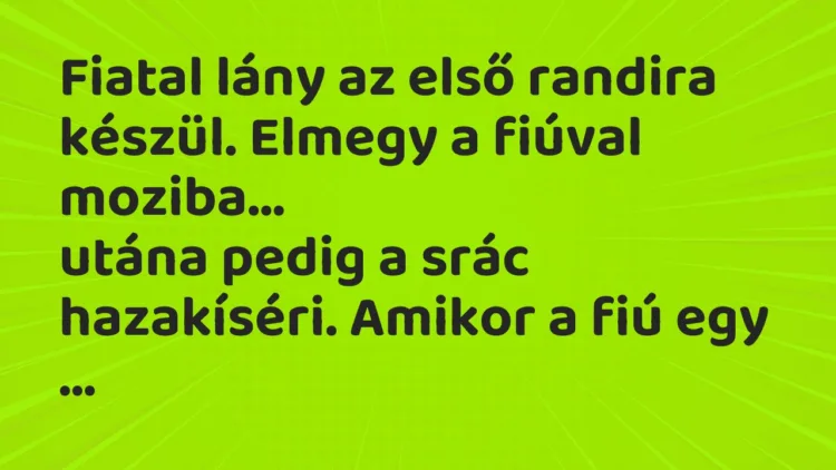 Vicc: Fiatal lány az első randira készül. Elmegy a fiúval moziba… Vicc: Fiatal lány az első randira készül. Elmegy a fiúval moziba…