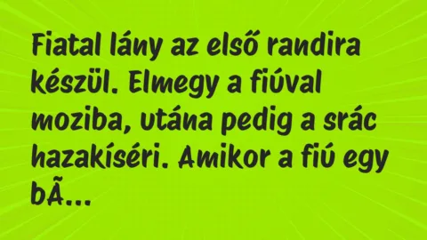 Vicc: Fiatal lány az első randira készül. Elmegy a fiúval moziba, utána…