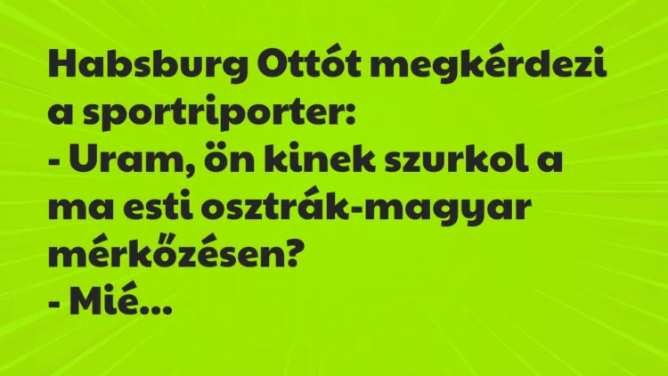 Vicc: Habsburg Ottót megkérdezi a sportriporter… Vicc: Habsburg Ottót megkérdezi a sportriporter…