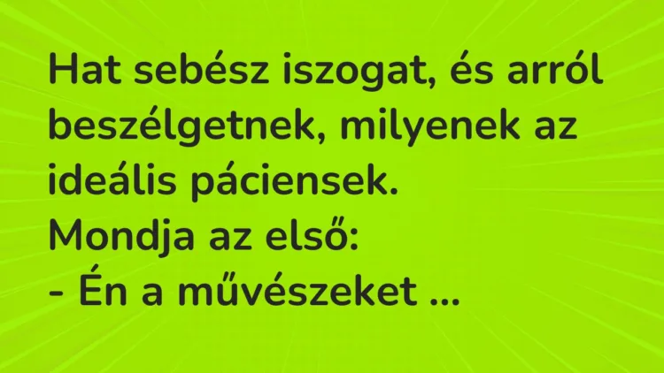 Vicc: Hat sebész iszogat, és arról beszélgetnek, milyenek az ideális… Vicc: Hat sebész iszogat, és arról beszélgetnek, milyenek az ideális…