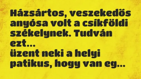 Vicc: Házsártos, veszekedős anyósa volt a csíkföldi székelynek. Tudván ezt…