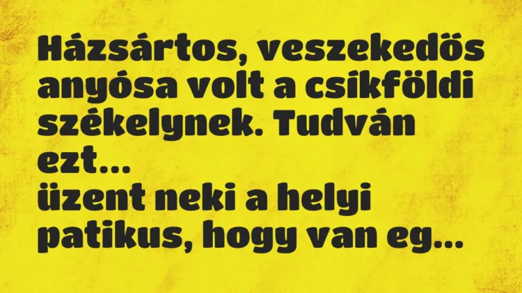 Vicc: Házsártos, veszekedős anyósa volt a csíkföldi székelynek. Tudván ezt… Vicc: Házsártos, veszekedős anyósa volt a csíkföldi székelynek. Tudván ezt…