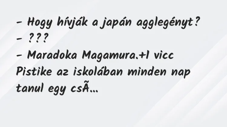 Vicc: – Hogy hívják a japán agglegényt?
– ???
– Maradoka… Vicc: – Hogy hívják a japán agglegényt?
– ???
– Maradoka…