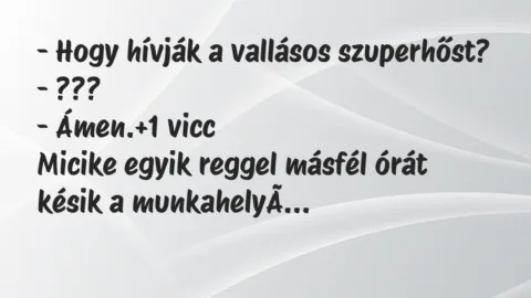 Vicc: – Hogy hívják a vallásos szuperhőst?

– ???

– Ámen.