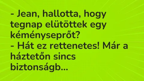Vicc: Jean, hallotta, hogy tegnap elütöttek egy kéményseprőt?