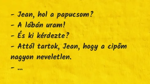 Vicc: Jean, hol a papucsom?