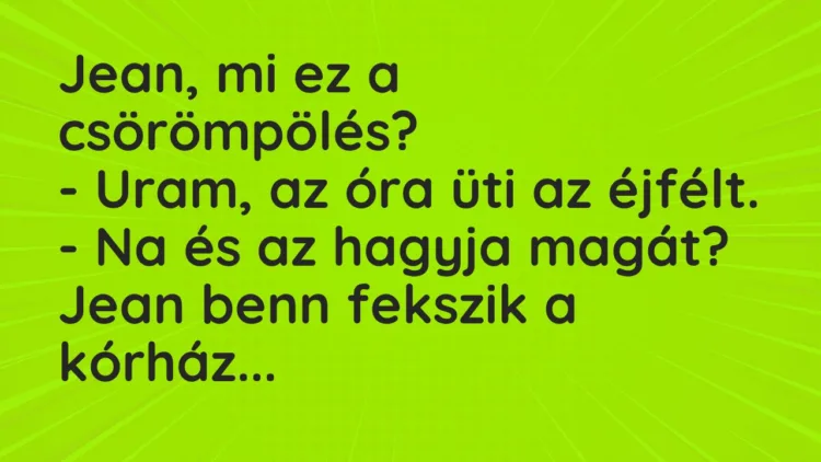 Vicc: Jean, mi ez a csörömpölés? Vicc: Jean, mi ez a csörömpölés?