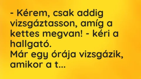 Vicc: Kérem, csak addig vizsgáztasson, amíg a kettes megvan! – kéri…