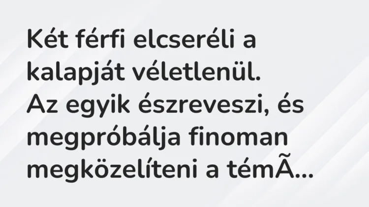 Vicc: Két férfi elcseréli a kalapját véletlenül… Vicc: Két férfi elcseréli a kalapját véletlenül…