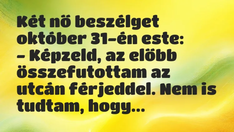 Vicc: Két nő beszélget október 31-én este… Vicc: Két nő beszélget október 31-én este…