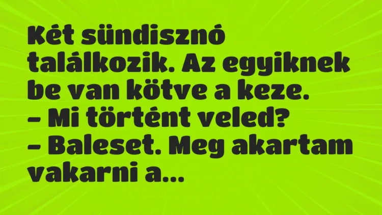Vicc: Két sündisznó találkozik. Az egyiknek be van kötve a keze.
– Mi… Vicc: Két sündisznó találkozik. Az egyiknek be van kötve a keze.
– Mi…