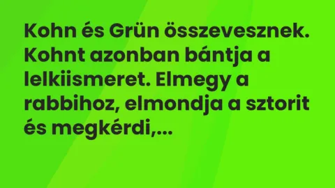 Vicc: Kohn és Grün összevesznek. Kohnt azonban bántja a lelkiismeret. Elmegy…