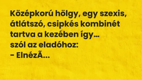 Vicc: Középkorú hölgy, egy szexis, átlátszó, csipkés kombinét tartva…