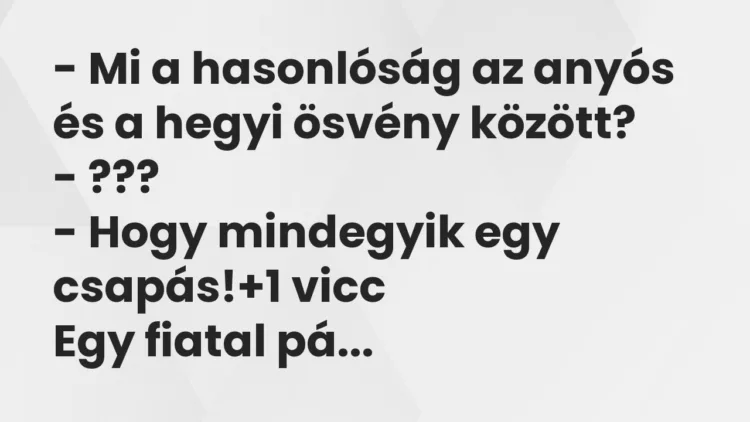 Vicc: – Mi a hasonlóság az anyós és a hegyi ösvény között?
– ???
-… Vicc: – Mi a hasonlóság az anyós és a hegyi ösvény között?
– ???
-…