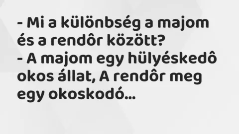 Vicc: Mi a különbség a majom és a rendôr között?