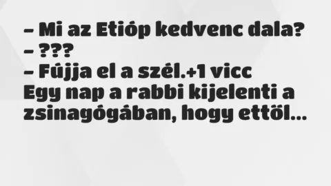 Vicc: – Mi az Etióp kedvenc dala?

– ???

– Fújja el a szél.