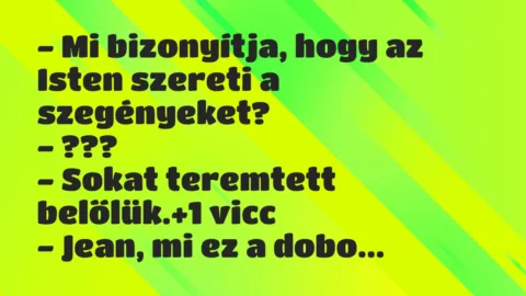 Vicc: – Mi bizonyítja, hogy az Isten szereti a szegényeket?
-… Vicc: – Mi bizonyítja, hogy az Isten szereti a szegényeket?
-…
