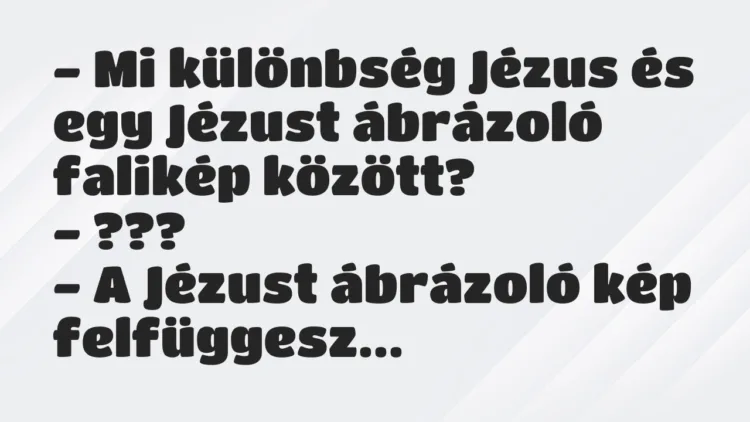 Vicc: Mi különbség Jézus és egy Jézust ábrázoló falikép között? Vicc: Mi különbség Jézus és egy Jézust ábrázoló falikép között?