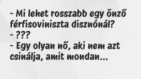 Vicc: Mi lehet rosszabb egy önző férfisoviniszta disznónál?
