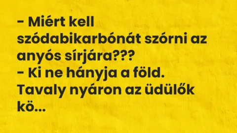 Vicc: Miért kell szódabikarbónát szórni az anyós sírjára???