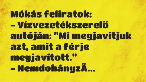 Vicc: Mókás feliratok:

– Vízvezetékszerelő autóján: “Mi megjavítjuk azt…