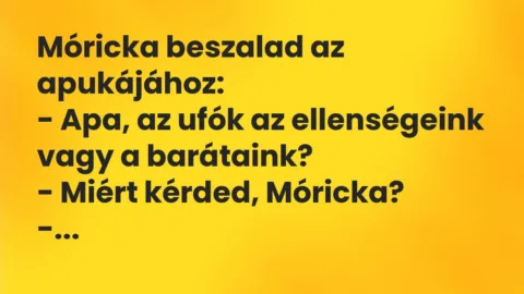 Vicc: Móricka beszalad az apukájához…