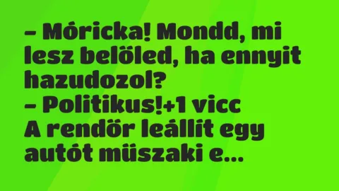 Vicc: – Móricka! Mondd, mi lesz belőled, ha ennyit hazudozol?

-…