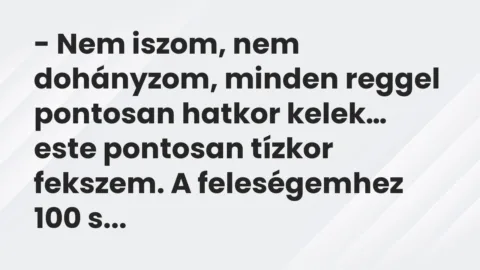 Vicc: Nem iszom, nem dohányzom, minden reggel pontosan hatkor kelek…