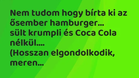 Vicc: Nem tudom hogy bírta ki az ősember hamburger, sült krumpli és Coca Cola…