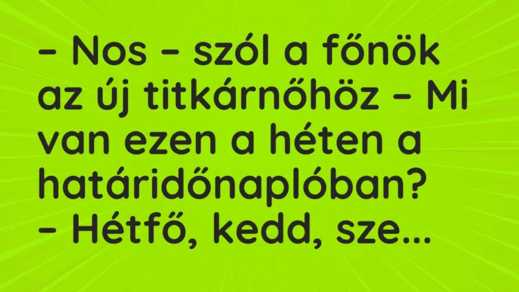 Vicc: Nos – szól a főnök az új titkárnőhöz – Mi van ezen a héten… Vicc: Nos – szól a főnök az új titkárnőhöz – Mi van ezen a héten…