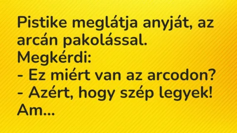 Vicc: Pistike meglátja anyját, az arcán pakolással. Megkérdi…