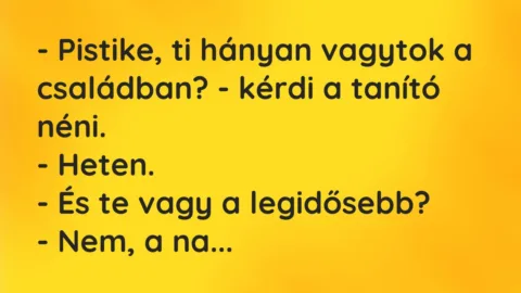 Vicc: Pistike, ti hányan vagytok a családban? – kérdi a tanító néni…