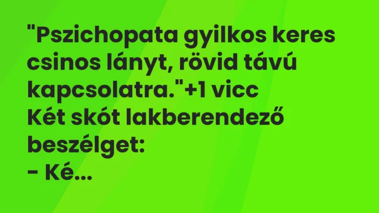Vicc: “Pszichopata gyilkos keres csinos lányt, rövid távú kapcsolatra.” Vicc: “Pszichopata gyilkos keres csinos lányt, rövid távú kapcsolatra.”