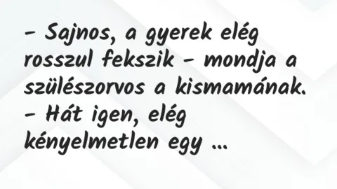 Vicc: – Sajnos, a gyerek elég rosszul fekszik – mondja a szülészorvos a…