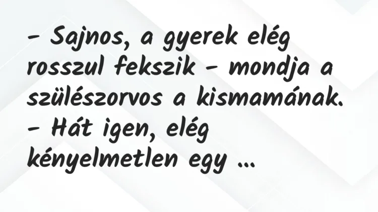 Vicc: – Sajnos, a gyerek elég rosszul fekszik – mondja a szülészorvos a… Vicc: – Sajnos, a gyerek elég rosszul fekszik – mondja a szülészorvos a…